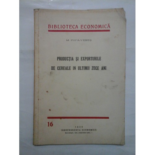 PRODUCTIA SI EXPORTURILE DE CEREALE IN ULTIMII ZECE ANI (1939) - M. POPA-VERES PRODUCTIA SI EXPORTURILE DE CEREALE IN ULTIMII ZECE ANI (1939) - M. POPA-VERES